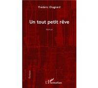 Un tout petit rêve Roman - Frédéric Chagnard - L'harmattan - broché - Roman
