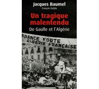 Un tragique malentendu: De Gaulle et l'Algérie