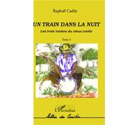 Un train dans la nuit Les trois tanbou du vieux coolie - (tome 3) - Raphaël Caddy - L'harmattan - broché - Roman