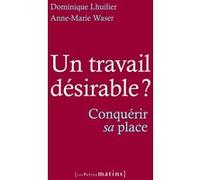 Un travail désirable ? - Conquérir sa place Dominique Lhuilier (Auteur), Anne-Marie Waser (Auteur)