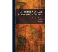 Un Tribut À La Race Acadienne: MeÌ moires: 1871-1927