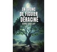 Un tronc de figuier déraciné - Denis Challot - Le Lys Bleu - broché - Témoignage