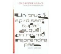 Un truc soi-disant super auquel on ne me reprendra pas David Foster Wallace (Auteur), Jean-René Etienne (Traduction), Julie Etienne (Traduction)