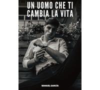Un Uomo che ti Cambia la Vita: Racconti Erotici Gay di Sesso Esplicito per Uomini Adulti