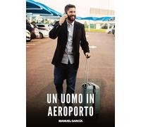 Un Uomo in Aeroporto: Racconti Erotici Gay di Sesso Esplicito per Uomini Adulti