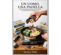 UN UOMO UNA PADELLA: Sopravvivere n cucina con scatolette, surgelati e un minimo di dignità