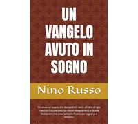 UN VANGELO AVUTO IN SOGNO: Ho avuto un sogno, ero discepolo di Gesù. all'alba di ogni mattina ci incontrava con Nuovi Insegnamenti e Nuove Rivelazioni ... la Guida Pratica per seguirLo e imitarLo.
