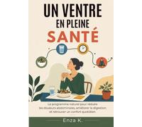 Un Ventre en Pleine Santé: Le programme naturel pour réduire les douleurs abdominales, améliorer la digestion et retrouver un confort quotidien.