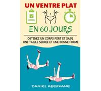 Un ventre plat en 60 jours: Obtenez un corps fort et sain, une taille serrée et une bonne forme