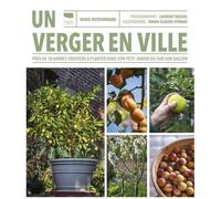 Un Verger En Ville - Près De 30 Arbres Fruitiers À Planter Dans Son Petit Jardin Ou Sur Son Balcon