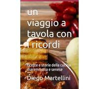 un viaggio a tavola con i ricordi: ricette e storie della cucina maremmana e senese