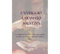 Un viaggio chiamato salvezza: Un viaggio introspettivo alla scoperta delle proprie emozioni per rilasciare Ansia e Panico