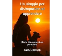 Un viaggio per disimparare ed apprendere: Diario di un'avventura peruviana