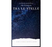 Un viaggio tra le stelle: Oltre il visibile, dentro il sentire
