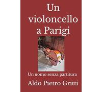 Un violoncello a Parigi: Un uomo senza partitura