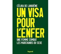 Un visa pour l enfer Une femme combat les marchands du sexe - Célhia de Lavarène - Fayard - broché - Essai