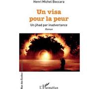 Un visa pour la peur Un jihad par inadvertance - Roman - Henri-Michel Boccara - L'harmattan - broché - Roman
