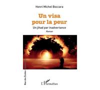 Un visa pour la peur Un jihad par inadvertance - Roman - Henri-Michel Boccara - L'harmattan - broché - Roman