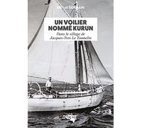 Un voilier nommé Kurun: Dans le sillage de Jacques-Yves Le Toumelin