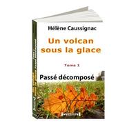 Un volcan sous la glace Passé décomposé - Hélène Caussignac - Sudarenes - broché - Roman