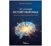 Bernard Anselem–Un voyage en forêt neuronale : Explorer & cultiver la plasticité du cerveau–Broché