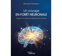 Un voyage en forêt neuronale Explorer et cultiver la plasticité du cerveau - Bernard Anselem - Eyrolles - broché - Essai