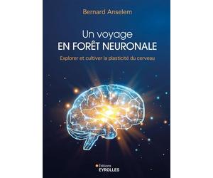 Un voyage en forêt neuronale Explorer et cultiver la plasticité du cerveau - Bernard Anselem - Eyrolles - broché - Essai