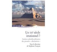 Un Xxie Siècle Irrationnel ? - Analyses Pluridisciplinaires Des Pensées "Alternatives