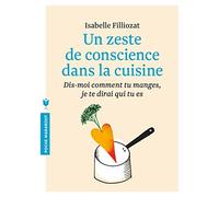 Un zeste de conscience dans la cuisine: Dis-moi comment tu manges, je te dirai qui tu es