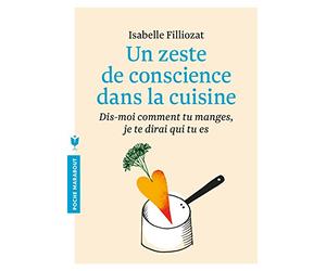 Un zeste de conscience dans la cuisine: Dis-moi comment tu manges, je te dirai qui tu es