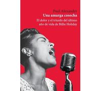 Una amarga cosecha: El dolor y el triunfo del último año de vida de Billie Holiday