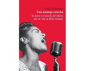 Una amarga cosecha: El dolor y el triunfo del último año de vida de Billie Holiday