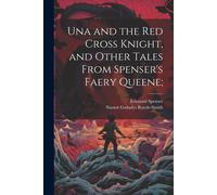 Una And The Red Cross Knight, And Other Tales From Spenser's Faery Queene;