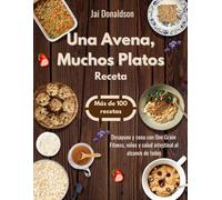 Una Avena, Muchos Platos (Receta): Desayuno y cena con One Grain: Fitness, niños y salud intestinal al alcance de todos