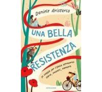 Una Bella Resistenza. Un Viaggio Per L'italia Attraverso Storie, Incontri, Memoria