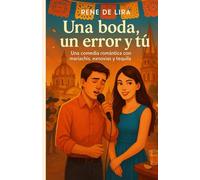 Una boda, un error y tú: Una comedia romántica con mariachis, exnovias y tequila