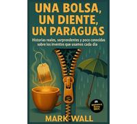 Una Bolsa, Un Diente, Un Paragüas: Revelando las Guerras Ocultas de los Objetos Cotidianos: Historias reales, sorprendentes y poco conocidas sobre los inventos que usamos cada día
