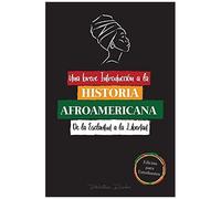 Una Breve Introducción A La Historia Afroamericana - De La Esclavitud A La Libertad
