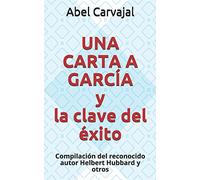 UNA CARTA A GARCÍA y la clave del éxito: Compilación del reconocido autor Helbert Hubbard y otros