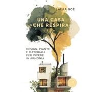 Una casa che respira. Design, piante e materiali per vivere in armonia