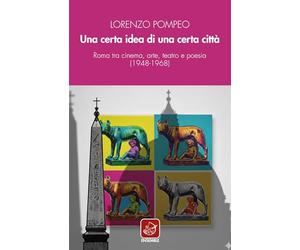 Una certa idea di una certa città. Roma tra cinema, arte, teatro e poesia (1948-1968)