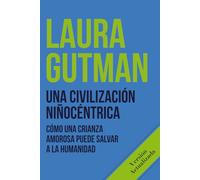 Una civilización niñocéntrica: Cómo una crianza amorosa puede salvar a la humanidad