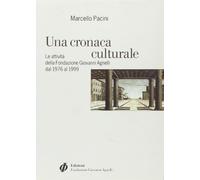 Una cronaca culturale. Le attività della Fondazione Giovanni Agnelli dal 1976 al 1999 Pacini, Marcello