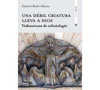 UNA DÉBIL CRIATURA LLEVA A DIOS: Vademécum de eclesiología