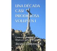 UNA DÉCADA CASI PRODIGIOSA VOLUMEN I: Crónica del abandono de la Utopía por parte de la izquierda.