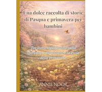 Una dolce raccolta di storie di Pasqua e primavera per bambini: Tre storie significative sulla speranza, i nuovi inizi e la gioia della primavera
