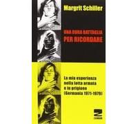 Una Dura Battaglia Per Ricordare. La Mia Esperienza Nella Lotta Armata E In Prigione (Germania 1971-1979)
