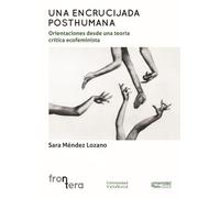 UNA ENCRUCIJADA POSTHUMANA:: Orientaciones desde una teoría crítica ecofeminista