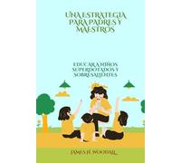 UNA ESTRATEGIA PARA PADRES Y MAESTROS: EDUCAR A NIÑOS SUPERDOTADOS Y SOBRESALIENTES