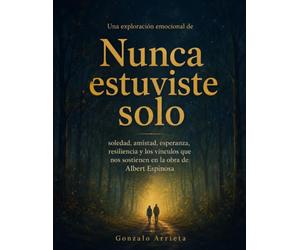 Una exploración emocional de Nunca estuviste solo: soledad, amistad, esperanza, resiliencia y los vínculos que nos sostienen en la obra de Albert Espinosa